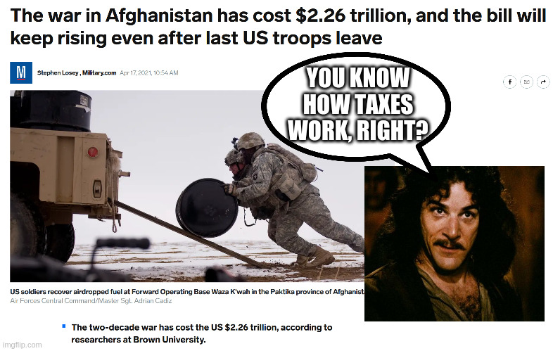 Would that money have been better spent in the USA? We will never know | YOU KNOW HOW TAXES WORK, RIGHT? | image tagged in war,usa,taxes,dumb,industrial,weapons | made w/ Imgflip meme maker