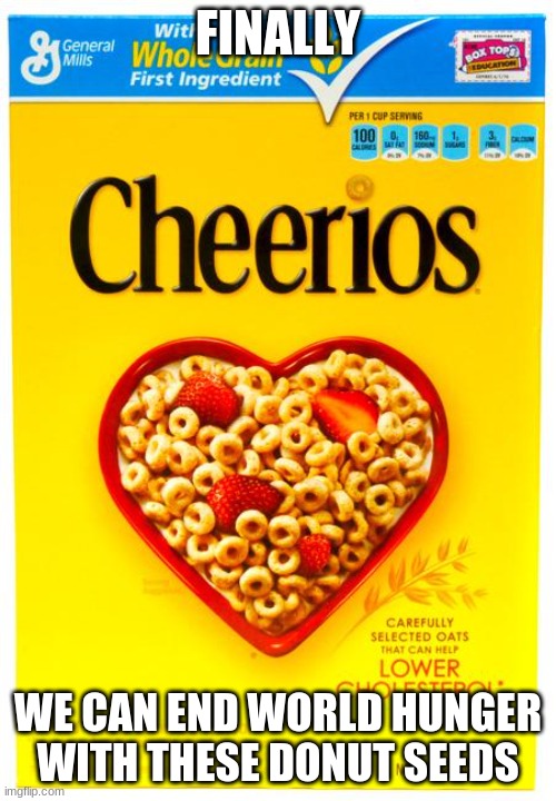 cheerios box | FINALLY; WE CAN END WORLD HUNGER WITH THESE DONUT SEEDS | image tagged in cheerios box,funny,funny memes | made w/ Imgflip meme maker