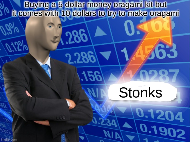 nice | Buying a 5 dollar money oragami kit but it comes with 10 dollars to try to make oragami; Stonks | image tagged in empty stonks | made w/ Imgflip meme maker