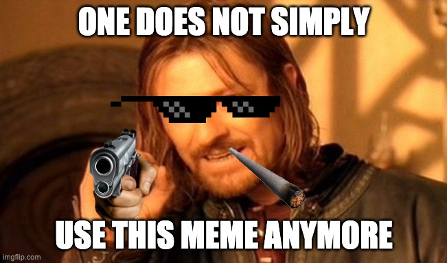 dead memes | ONE DOES NOT SIMPLY; USE THIS MEME ANYMORE | image tagged in memes,one does not simply | made w/ Imgflip meme maker