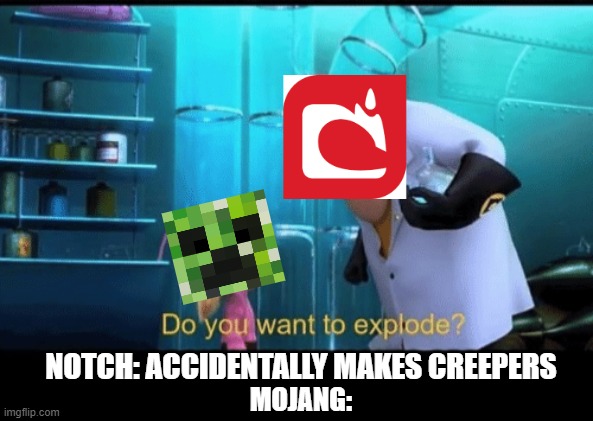 when notch made creepers |  NOTCH: ACCIDENTALLY MAKES CREEPERS; MOJANG: | image tagged in do you want to explode | made w/ Imgflip meme maker
