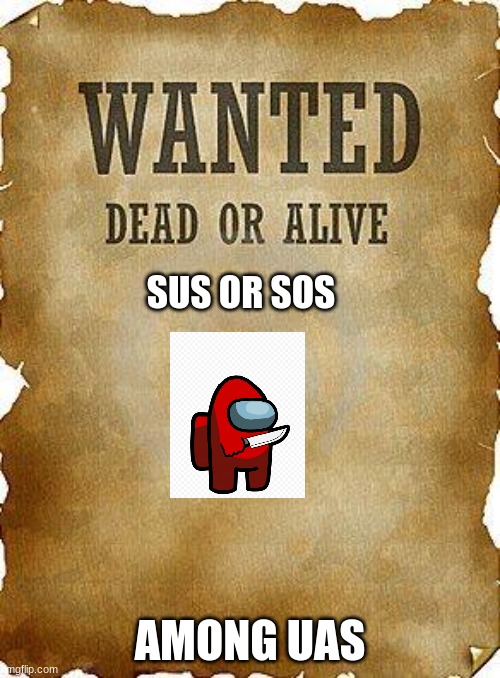 wanted dead or alive | SUS OR SOS; AMONG UAS | image tagged in wanted dead or alive,among us blame,there is 1 imposter among us,among has wanted | made w/ Imgflip meme maker