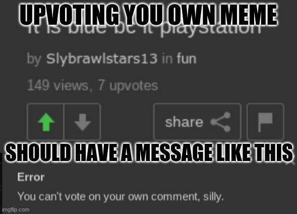 It would say "You can't vote your own meme silly.' | UPVOTING YOU OWN MEME; SHOULD HAVE A MESSAGE LIKE THIS | image tagged in imgflip,ideas | made w/ Imgflip meme maker