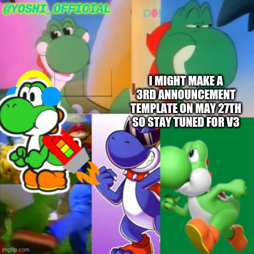 My Announcement Template v3 is coming May 27th | I MIGHT MAKE A 3RD ANNOUNCEMENT TEMPLATE ON MAY 27TH SO STAY TUNED FOR V3 | image tagged in yoshi_official announcement temp v2 | made w/ Imgflip meme maker
