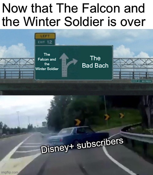 Left Exit 12 Off Ramp | Now that The Falcon and the Winter Soldier is over; The Falcon and the Winter Soldier; The Bad Bach; Disney+ subscribers | image tagged in memes,left exit 12 off ramp | made w/ Imgflip meme maker