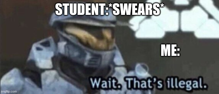 he said swear to god.all i ever say is 'honest to tripoli'. | STUDENT:*SWEARS*; ME: | image tagged in wait that s illegal | made w/ Imgflip meme maker
