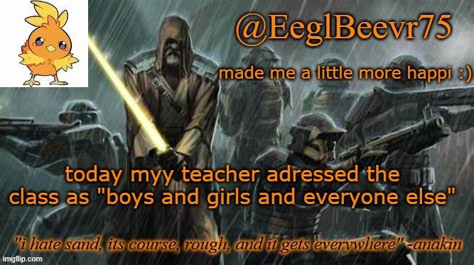 support | made me a little more happi :); today myy teacher adressed the class as "boys and girls and everyone else" | image tagged in ebik clone temp | made w/ Imgflip meme maker