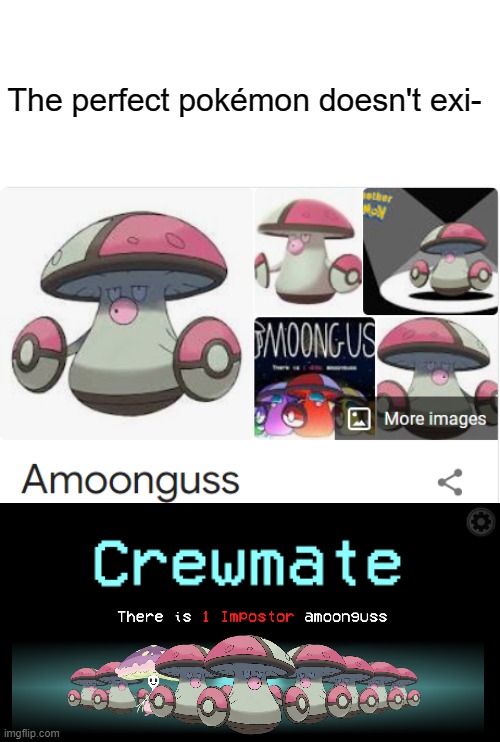 amoonguss is a real pokemon | The perfect pokémon doesn't exi- | image tagged in amoonguss,among us,meme,fun,stop reading the tags | made w/ Imgflip meme maker