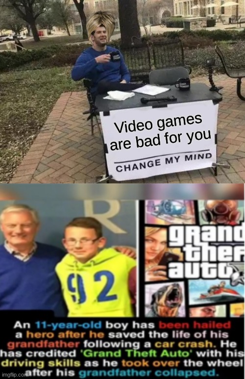 Might want to change your mind... | Video games are bad for you | image tagged in memes,change my mind | made w/ Imgflip meme maker