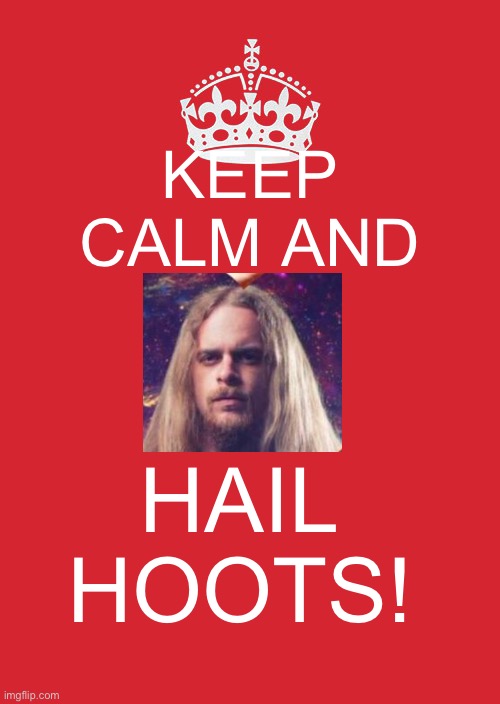 Hail hoots! | KEEP CALM AND; HAIL HOOTS! | image tagged in memes,keep calm and carry on red | made w/ Imgflip meme maker