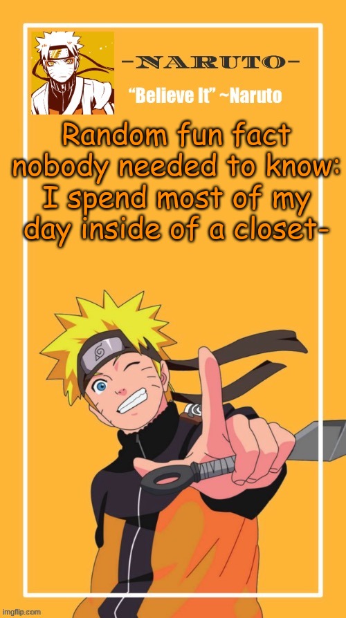 it's not a big closet- but I can fit in it- I also sleep in said closet- on the floor .-. | Random fun fact nobody needed to know: I spend most of my day inside of a closet- | image tagged in yes another naruto temp | made w/ Imgflip meme maker