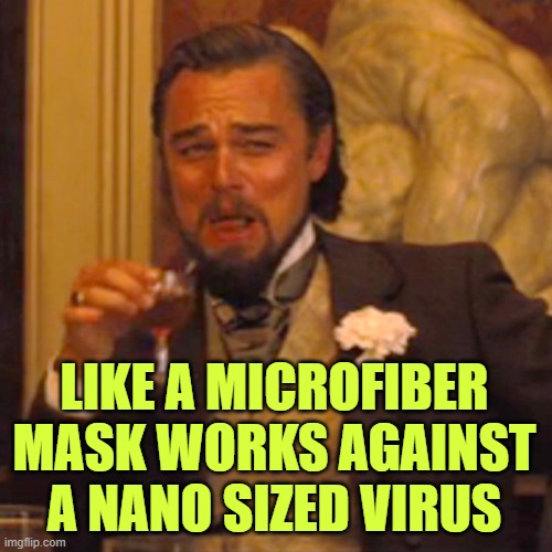 Laughing Leo Meme | LIKE A MICROFIBER MASK WORKS AGAINST A NANO SIZED VIRUS | image tagged in memes,laughing leo | made w/ Imgflip meme maker