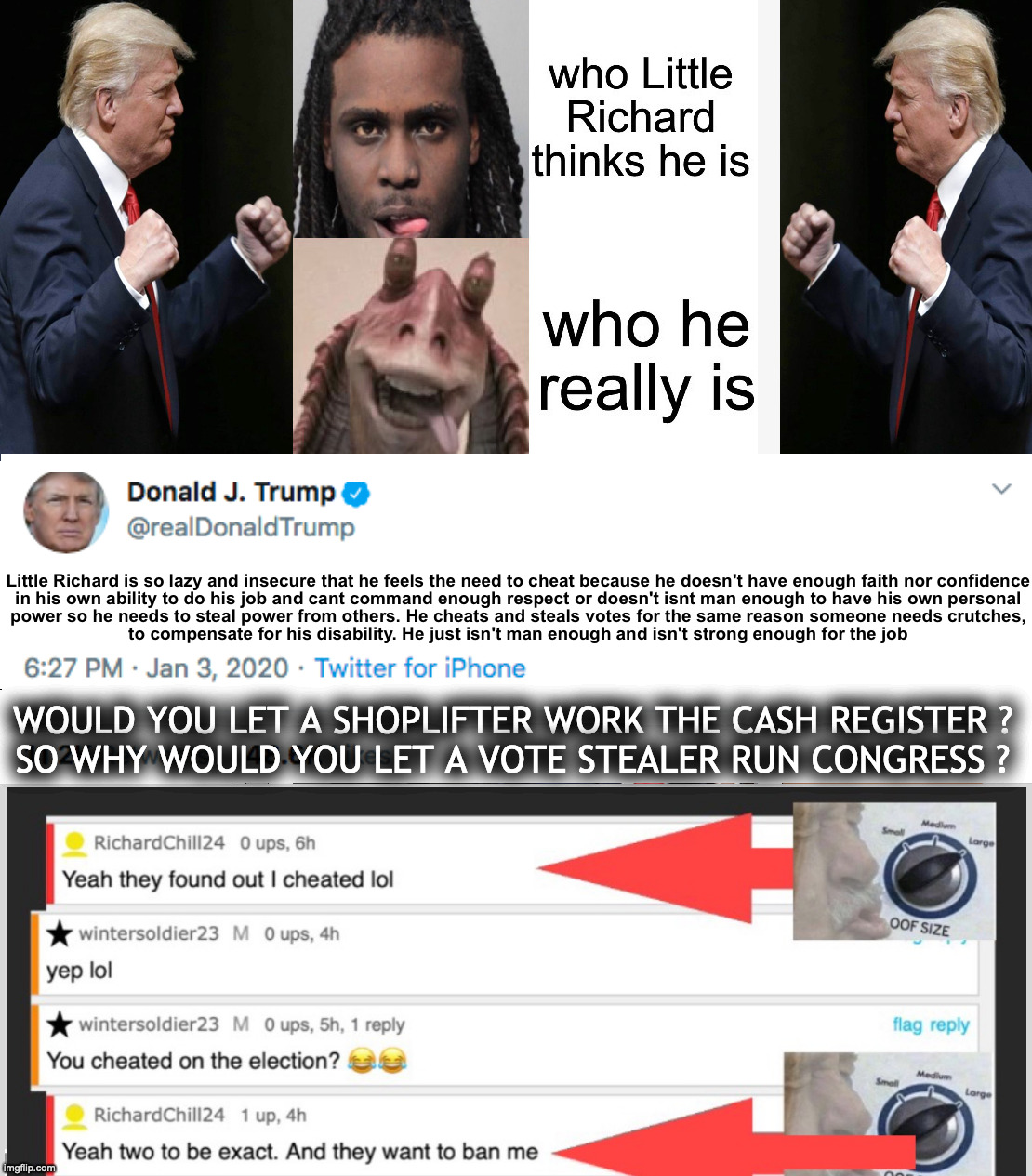 Little Richard exposed for rigging elections and stealing your vote! Little Richard gloats about hating democracy! | WOULD YOU LET A SHOPLIFTER WORK THE CASH REGISTER ?
SO WHY WOULD YOU LET A VOTE STEALER RUN CONGRESS ? | made w/ Imgflip meme maker