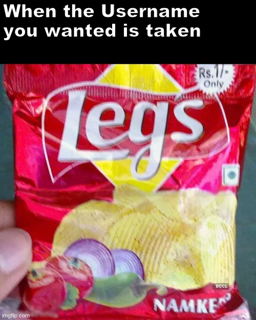Mom can we have lays, We have lays at home lays at home |  When the Username you wanted is taken | image tagged in legs,lays,off brand,why are you reading this,goodbye | made w/ Imgflip meme maker