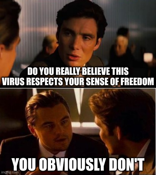 DO YOU REALLY BELIEVE THIS VIRUS RESPECTS YOUR SENSE OF FREEDOM YOU OBVIOUSLY DON'T | made w/ Imgflip meme maker