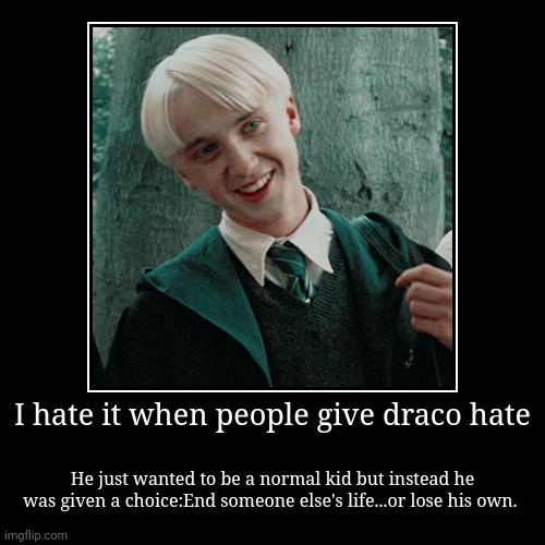 I hate it when people give draco hate | He just wanted to be a normal kid but instead he was given a choice:End someone else's life...or los | image tagged in funny,demotivationals | made w/ Imgflip demotivational maker
