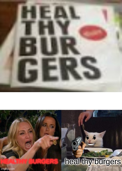 H E A L T H Y B U R G E R S | heal thy burgers; HEALTHY BURGERS | image tagged in memes,woman yelling at cat,boblox | made w/ Imgflip meme maker