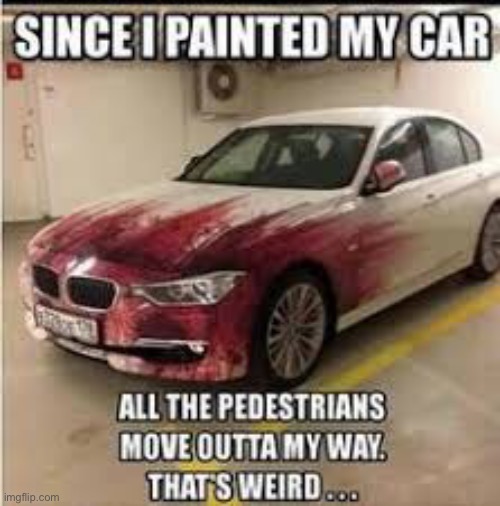 Bloody car | image tagged in dark humor,funny,cars,warning,this is your final warning | made w/ Imgflip meme maker