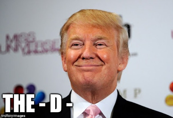 Donald trump approves | THE - D - | image tagged in donald trump approves | made w/ Imgflip meme maker