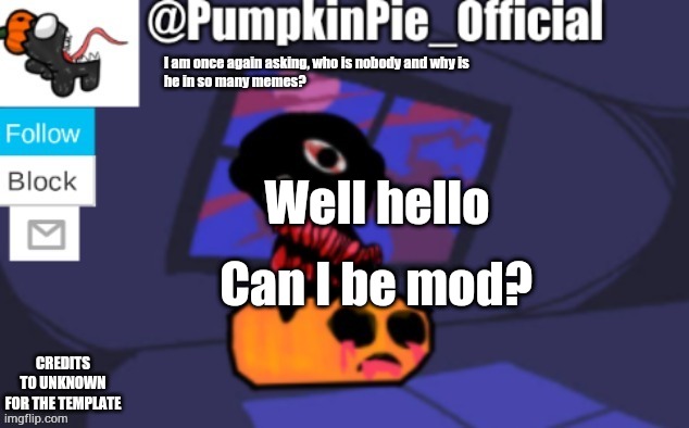 Pumpkin Pie announcement |  Well hello; Can I be mod? | image tagged in pumpkin pie announcement | made w/ Imgflip meme maker
