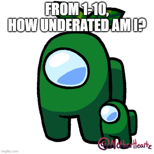 Plant | FROM 1-10, HOW UNDERATED AM I? | image tagged in plant | made w/ Imgflip meme maker