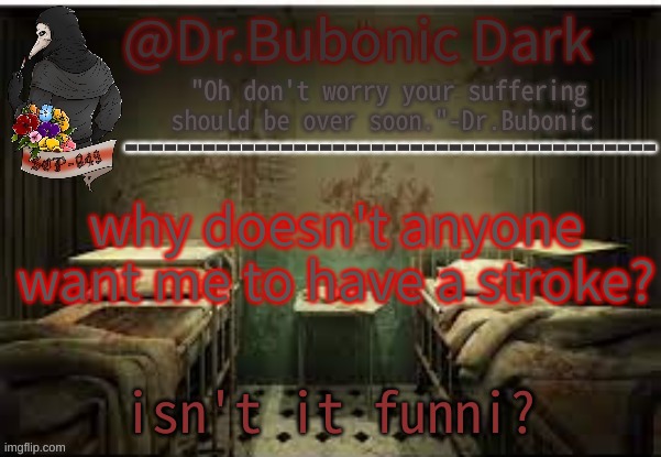 Dr.Bubonics Office | why doesn't anyone want me to have a stroke? isn't it funni? | image tagged in dr bubonics office | made w/ Imgflip meme maker