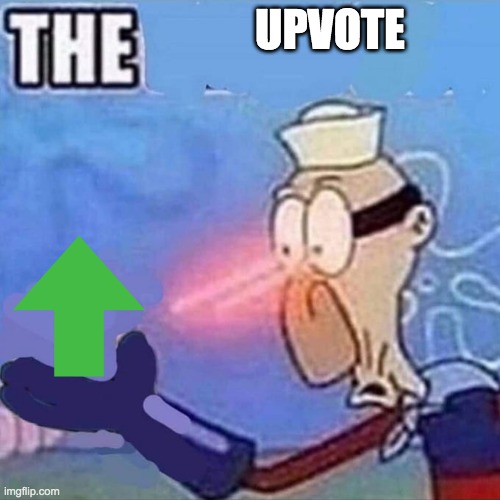 The upvote is holy | UPVOTE | image tagged in barnacle boy the | made w/ Imgflip meme maker
