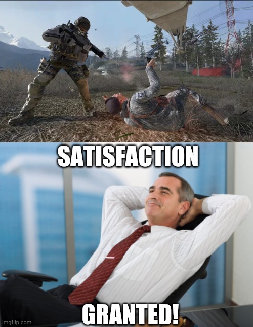 now I'm very satisfied | SATISFACTION; GRANTED! | image tagged in satisfaction satisfy,loose ends,cod,modern warfare | made w/ Imgflip meme maker
