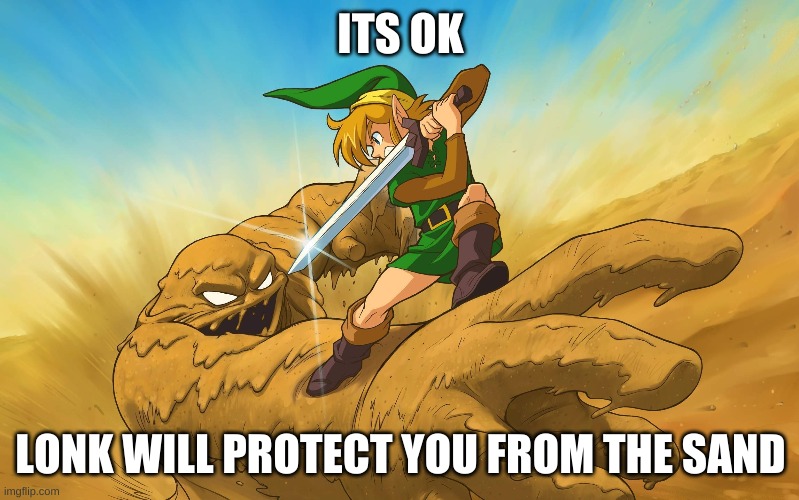 ITS OK LONK WILL PROTECT YOU FROM THE SAND | made w/ Imgflip meme maker