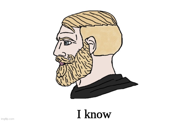 chad yes | I know | image tagged in chad yes | made w/ Imgflip meme maker