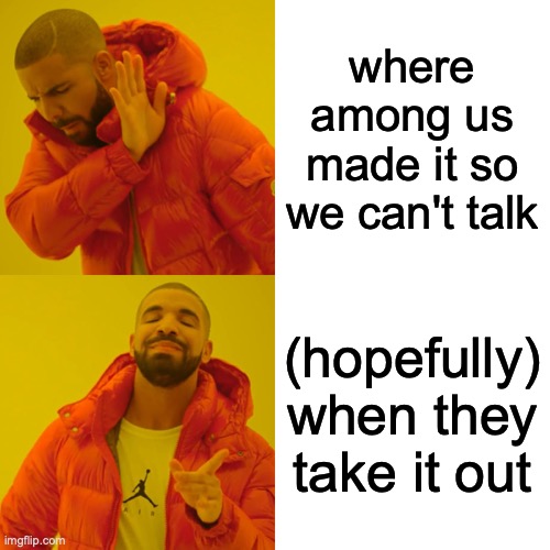 Drake Hotline Bling | where among us made it so we can't talk; (hopefully) when they take it out | image tagged in memes,drake hotline bling | made w/ Imgflip meme maker