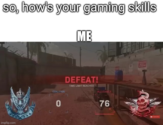 so, how's your gaming skills; ME | image tagged in gaming,looser,cod | made w/ Imgflip meme maker