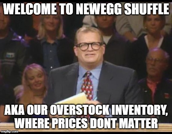 Whose Line is it Anyway | WELCOME TO NEWEGG SHUFFLE; AKA OUR OVERSTOCK INVENTORY, WHERE PRICES DONT MATTER | image tagged in whose line is it anyway | made w/ Imgflip meme maker