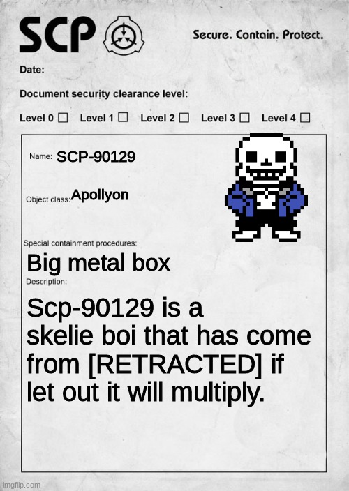 SCP document | SCP-90129; Apollyon; Big metal box; Scp-90129 is a skelie boi that has come from [RETRACTED] if let out it will multiply. | image tagged in scp document | made w/ Imgflip meme maker