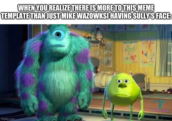 e | WHEN YOU REALIZE THERE IS MORE TO THIS MEME TEMPLATE THAN JUST MIKE WAZOWKSI HAVING SULLY'S FACE: | image tagged in memes,sully shutdown | made w/ Imgflip meme maker