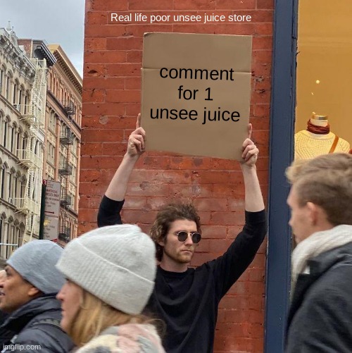 Real Life Poor Unsee Juice(Do Not Comment For Unsee Juice, Comment On The Rich Version) | Real life poor unsee juice store; comment for 1 unsee juice | image tagged in memes,guy holding cardboard sign | made w/ Imgflip meme maker