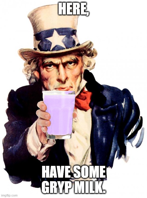 Uncle Sam | HERE, HAVE SOME GRYP MILK. | image tagged in memes,uncle sam | made w/ Imgflip meme maker