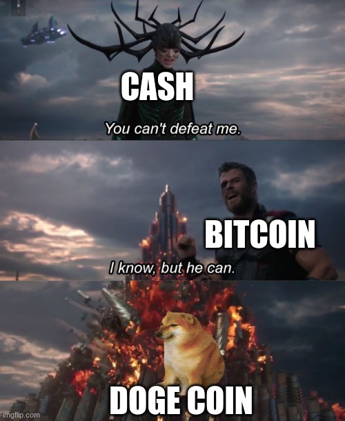 You can't defeat me | CASH; BITCOIN; DOGE COIN | image tagged in you can't defeat me | made w/ Imgflip meme maker