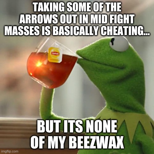 Mid Fight Masses is a Friday Night Funkin mod | TAKING SOME OF THE ARROWS OUT IN MID FIGHT MASSES IS BASICALLY CHEATING... BUT ITS NONE OF MY BEEZWAX | image tagged in memes,but that's none of my business,kermit the frog | made w/ Imgflip meme maker