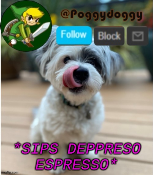 poggydoggy announcment | *SIPS DEPPRESO ESPRESSO* | image tagged in poggydoggy announcment | made w/ Imgflip meme maker