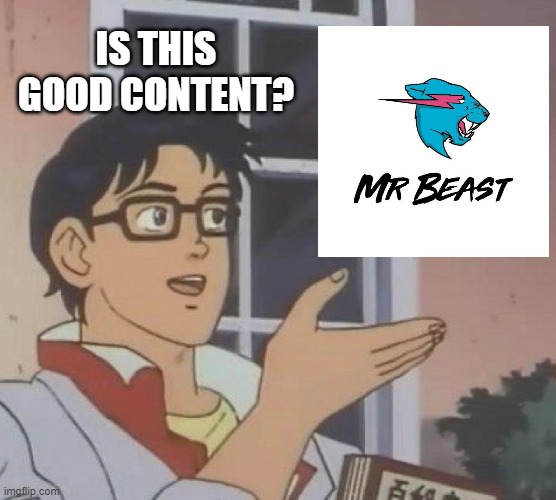 if u are a true mr.beast fan u would know | IS THIS GOOD CONTENT? | image tagged in memes,is this a pigeon | made w/ Imgflip meme maker