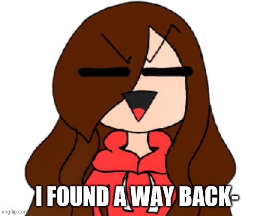 While that means I won't be on as much, it's still something! | I FOUND A WAY BACK- | made w/ Imgflip meme maker
