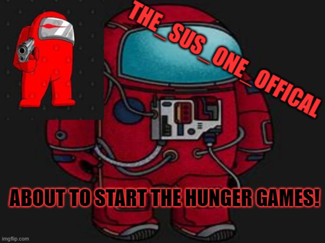 yay | ABOUT TO START THE HUNGER GAMES! | image tagged in the_sus_one_offical temp | made w/ Imgflip meme maker