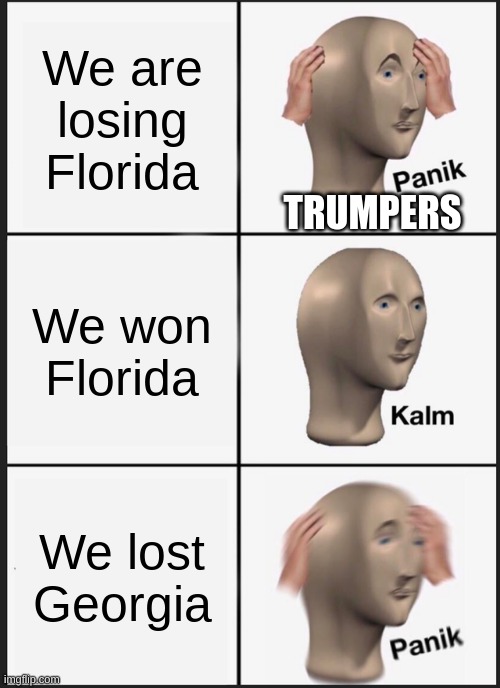 Panik Kalm Panik Meme | We are losing Florida; TRUMPERS; We won Florida; We lost Georgia | image tagged in memes,panik kalm panik | made w/ Imgflip meme maker