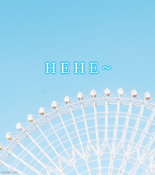 H E H E ~ | made w/ Imgflip meme maker