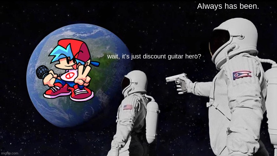 Always Has Been | Always has been. wait, it's just discount guitar hero? | image tagged in memes,always has been | made w/ Imgflip meme maker
