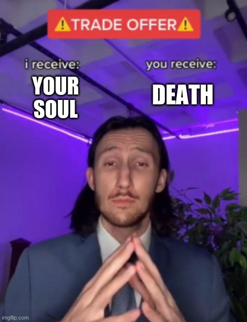 o | DEATH; YOUR SOUL | image tagged in o | made w/ Imgflip meme maker