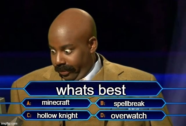 Who wants to be a millionaire? | whats best; minecraft; spellbreak; overwatch; hollow knight | image tagged in who wants to be a millionaire | made w/ Imgflip meme maker