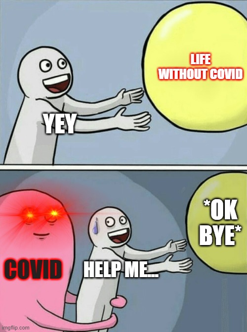 Covid | LIFE WITHOUT COVID; YEY; *OK BYE*; COVID; HELP ME... | image tagged in memes,running away balloon | made w/ Imgflip meme maker