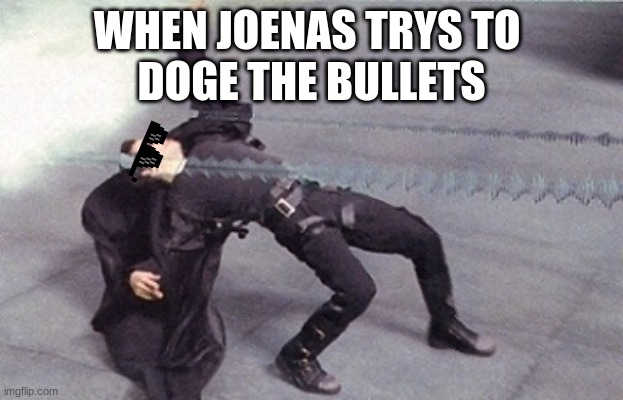 neo dodging a bullet matrix | WHEN JOENAS TRYS TO 
DOGE THE BULLETS | image tagged in neo dodging a bullet matrix | made w/ Imgflip meme maker